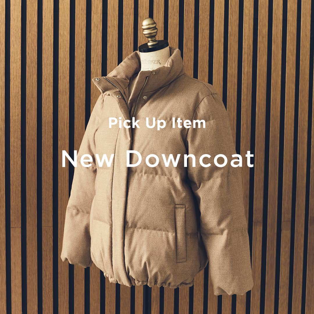 【特集公開】 PICK UP ITEM “New Downcoat”