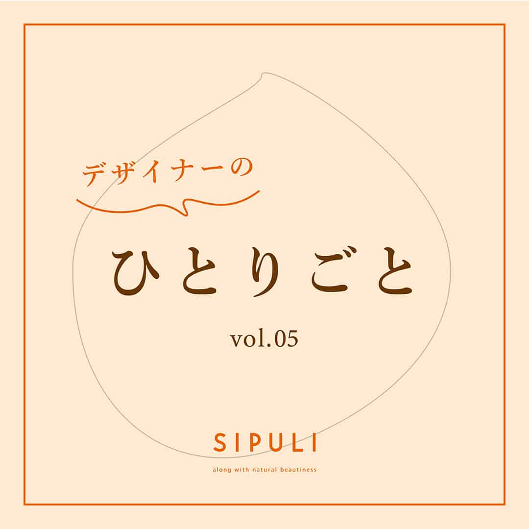 【SIPULI】デザイナーの連載「ひとりごと」5回目。シーズンテーマについて綴ります。