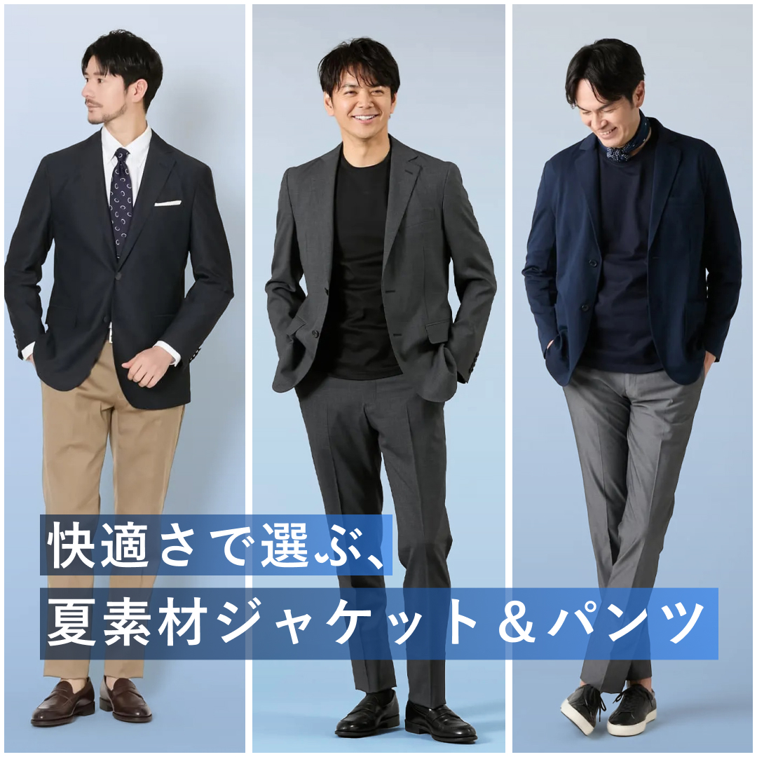 【PICK UP】快適さで選ぶ、夏素材ジャケット&パンツ