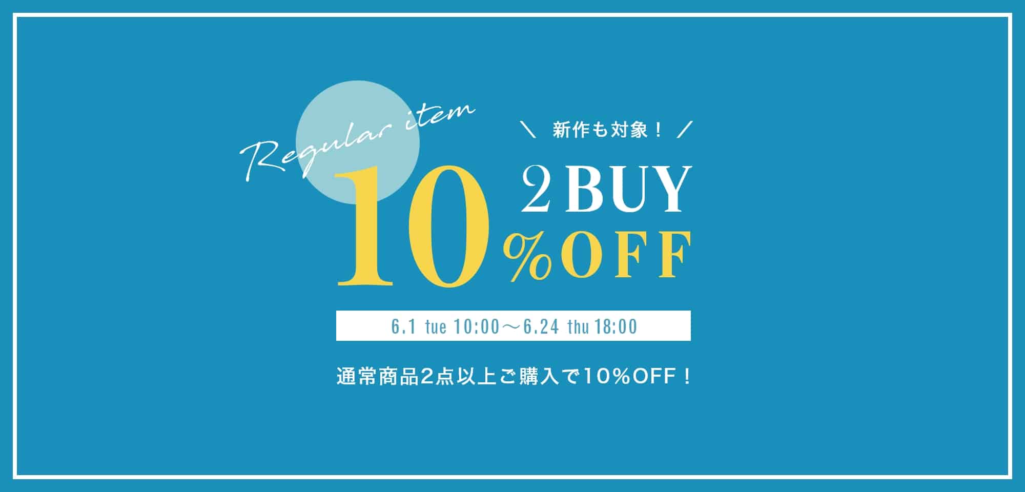 2BUY10%OFFキャンペーンを開催！適用期間　2021年6月1日(火)10時 ～ 6月24日(木)18時