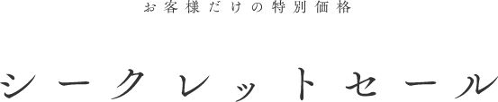 お客様だけの特別価格 シークレットセール