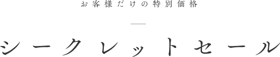 お客様だけの特別価格 シークレットセール