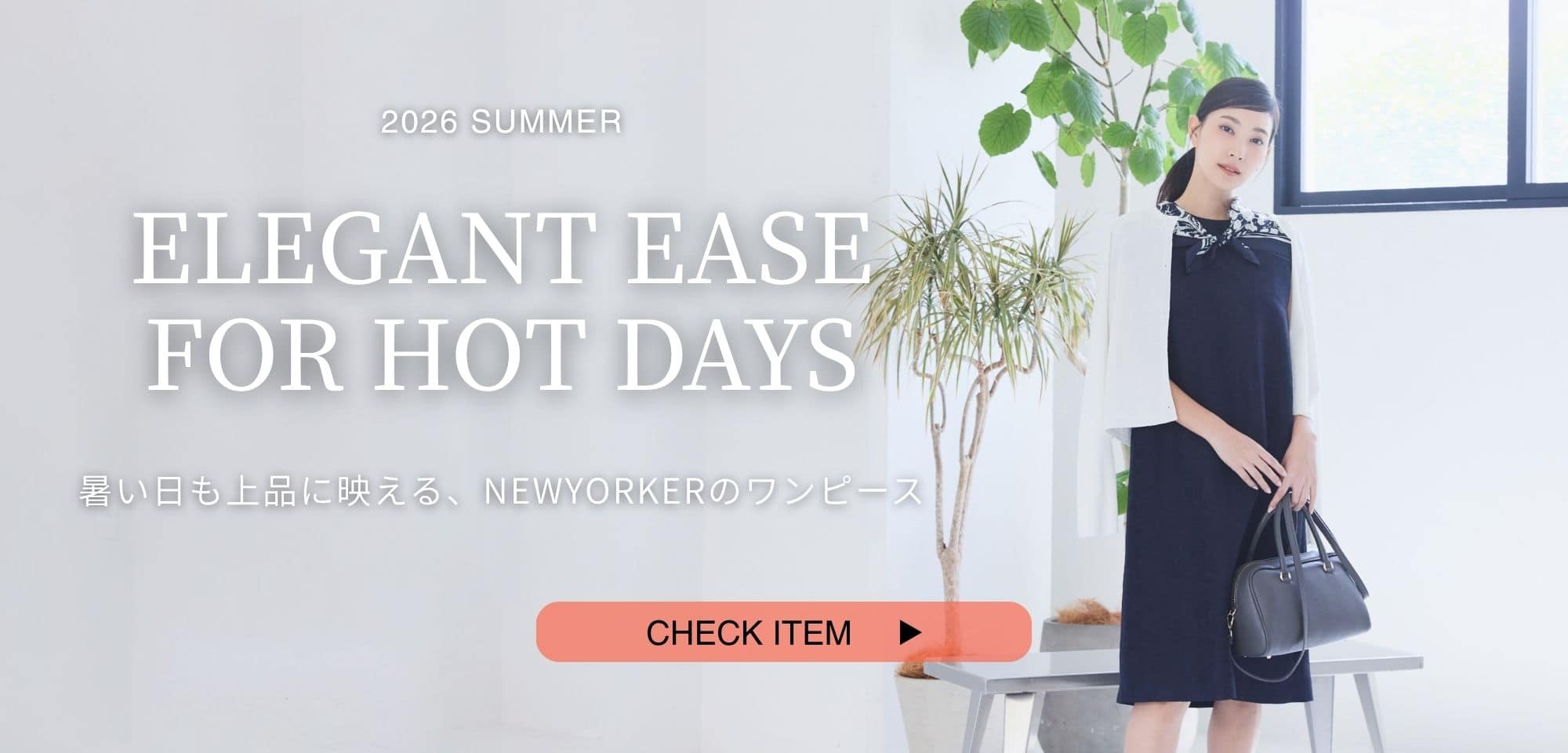 ELEGANT EASE FOR HOT DAYS  暑い日も上品に映える、NEWYORKERのワンピース