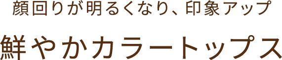顔回りが明るくなり印象アップ 鮮やかカラートップス