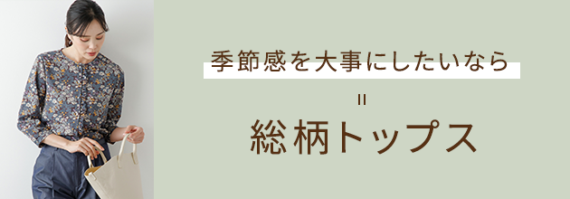 季節感を大事にしたいなら 総柄トップス