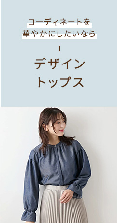 コーディネートを華やかにしたいなら デザイントップス