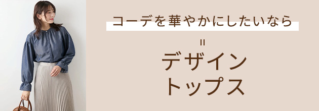 コーディネートを華やかにしたいなら デザイントップス