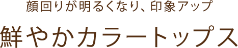 顔周りが明るくなり印象アップ 鮮やかカラートップス