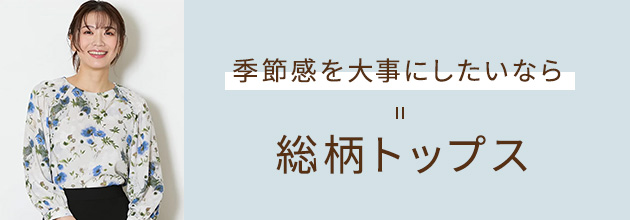 季節感を大事にしたいなら 総柄トップス