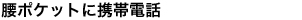 腰ポケットに携帯電話