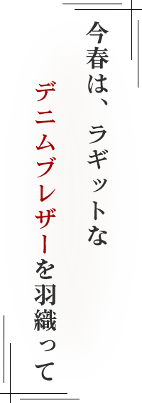 今春は、ラギットなデニムブレザーを羽織って