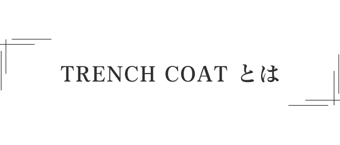 「TRENCH COAT」 とは
