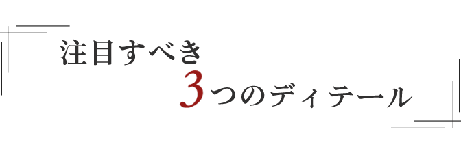 注目すべき3つのディテール