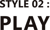 STYLE02:PLAY