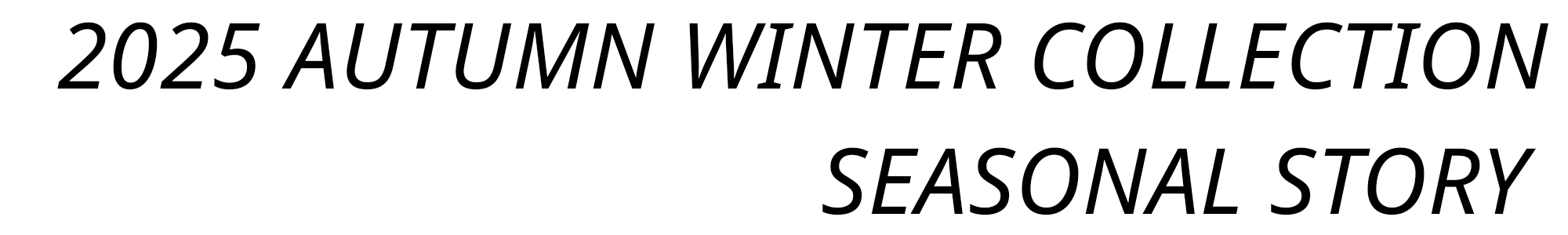 2025 AUTUMN WINTER COLLECTION SEASONAL STORY