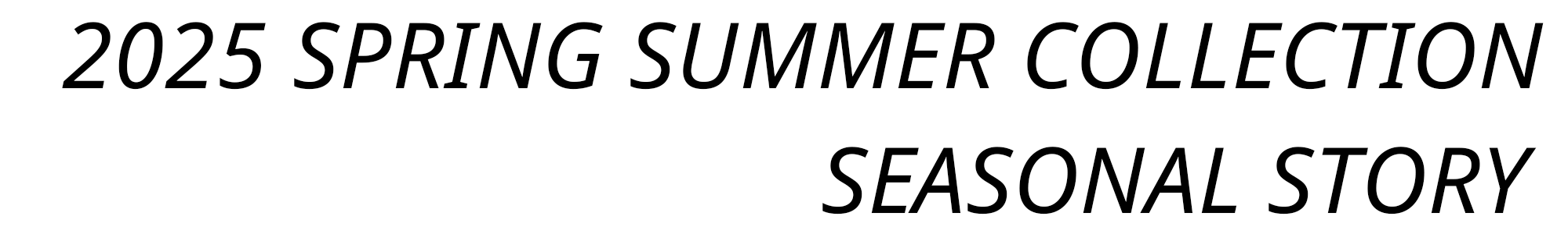 2025 SUPRING SUMMER COLLECTION SEASONAL STORY