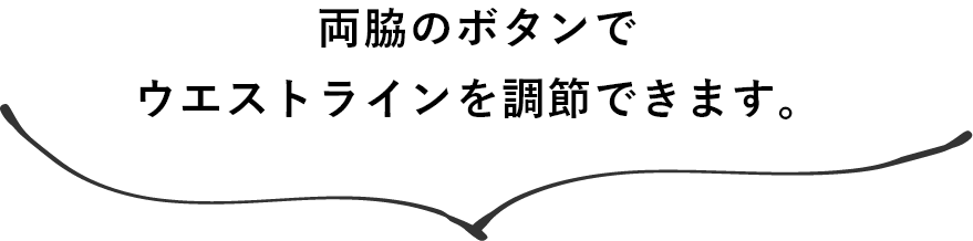 両脇のボタンでウエストラインを調節できます