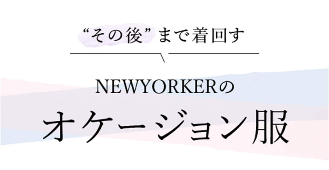 “その後”まで着回す NEWYORKERのオケージョン服